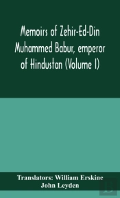 Memoirs Of Zehir-Ed-Din Muhammed Babur, Emperor Of Hindustan (Volume I)