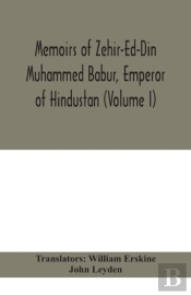 Memoirs Of Zehir-Ed-Din Muhammed Babur, Emperor Of Hindustan (Volume I)