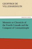 Memoirs Or Chronicle Of The Fourth Crusade And The Conquest Of Constantinople