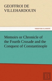 Memoirs Or Chronicle Of The Fourth Crusade And The Conquest Of Constantinople