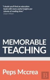 Memorable Teaching: Leveraging Memory To Build Deep And Durable Learning In The Classroom