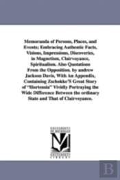 Memoranda of Persons, Places, and Events; Embracing Authentic Facts, Visions, Impressions, Discoveries, in Magnetism, Clairvoyance, Spiritualism. Also