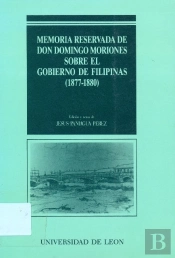 Memoria Reservada De Don Domingo Moriones Sobre El Gobierno De Filipinas (1877-1880)