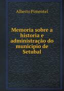 Memoria Sobre A Historia E Administracao Do Municipio De Setubal