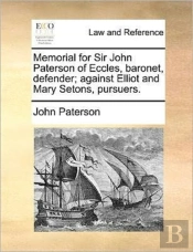 Memorial For Sir John Paterson Of Eccles, Baronet, Defender; Against Elliot And Mary Setons, Pursuers.