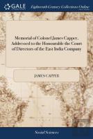 Memorial Of Colonel James Capper, Addressed To The Honourable The Court Of Directors Of The East India Company