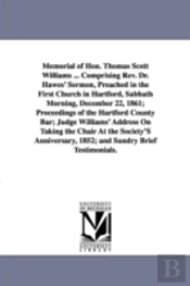 Memorial of Hon. Thomas Scott Williams ... Comprising REV. Dr. Hawes' Sermon, Preached in the First Church in Hartford, Sabbath Morning, December 22, 1861; Proceedings of the Hartford County Bar; Judg