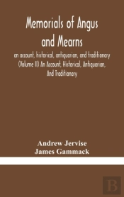 Memorials Of Angus And Mearns, An Account, Historical, Antiquarian, And Traditionary (Volume Ii) An Account, Historical, Antiquarian, And Traditionary