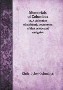 Memorials Of Columbus Or, A Collection Of Authentic Documents Of That Celebrated Navigator