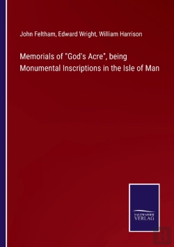 Bertrand.pt - Memorials Of God'S Acre, Being Monumental Inscriptions In The Isle Of Man