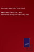 Memorials Of God'S Acre, Being Monumental Inscriptions In The Isle Of Man