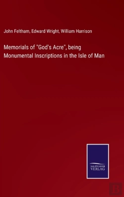 Bertrand.pt - Memorials Of God'S Acre, Being Monumental Inscriptions In The Isle Of Man