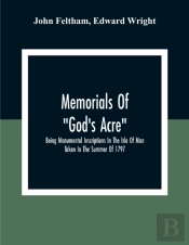 Memorials Of 'God'S Acre', Being Monumental Inscriptions In The Isle Of Man Taken In The Summer Of 1797