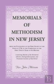 Memorials Of Methodism In New Jersey, From The Foundation Of The First Society In The State In 1770, To The Completion Of The First Twenty Years Of Its History. Containing Sketches Of The Ministerial 