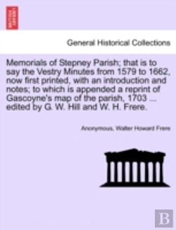 Bertrand.pt - Memorials Of Stepney Parish; That Is To Say The Vestry Minutes From 1579 To 1662, Now First Printed, With An Introduction And Notes; To Which Is Appended A Reprint Of Gascoyne'S Map Of The Parish, 170