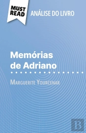 Memórias De Adriano De Marguerite Yourcenar (Analise Do Livro) : Analise Completa E Resumo Pormenorizado Do Trabalho