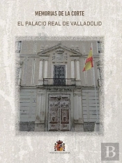 Memorias De La Corte. El Palacio Real De Valladolid