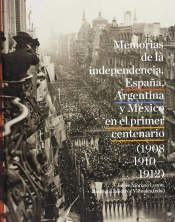 Memorias De La Independencia: España, Argentina Y Mexico En El Primercentenario (1908-1910-1912)
