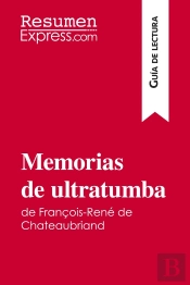 Memorias De Ultratumba De François-René De Chateaubriand (Guia De Lectura) : Resumen Y Analisis Completo