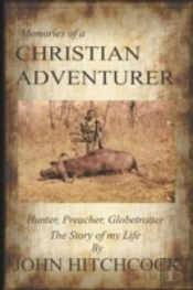 Memories Of A Christian Adventurer: Hunter, Preacher, Globetrotter