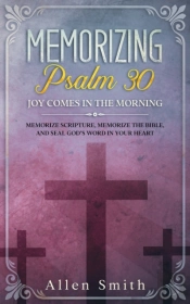 Memorizing Psalm 30 - Joy Comes  In The
