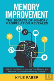 Memory Improvement - The Secrets Of Memory Manipulation Revealed