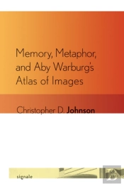 Memory, Metaphor, And Aby Warburg'S Atlas Of Images