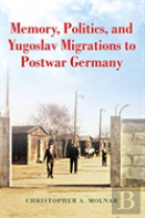 Memory, Politics, And Yugoslav Migrations To Postwar Germany
