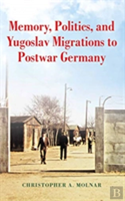 Bertrand.pt - Memory, Politics, And Yugoslav Migrations To Postwar Germany