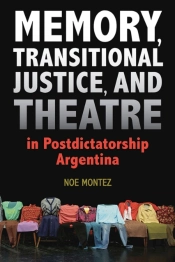 Memory, Transitional Justice, And Theatre In Postdictatorship Argentina