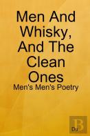 Men And Whisky, And The Clean Ones: Men'S Men'S Poetry