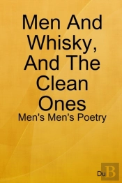 Men And Whisky, And The Clean Ones: Men'S Men'S Poetry