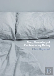Men, Masculinity And Contemporary Dating