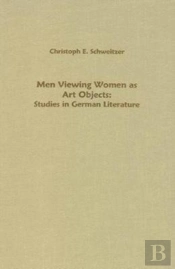 Men Viewing Women As Art Objects - Studies In German Literature