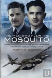 Men Who Flew The Mosquito: Compelling Account Of The 'Wooden Wonders' Triumphant World War 2 Career
