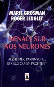 Menace Sur Nos Neurones ; Alzheimer, Parkinson... Et Ceux Qui En Profitent