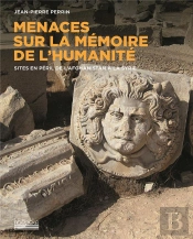Menaces Sur La Mémoire De L'Humanité ; Sites En Péril De La Syrie Au Yémen