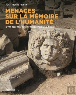 Bertrand.pt - Menaces Sur La Mémoire De L'Humanité ; Sites En Péril De La Syrie Au Yémen