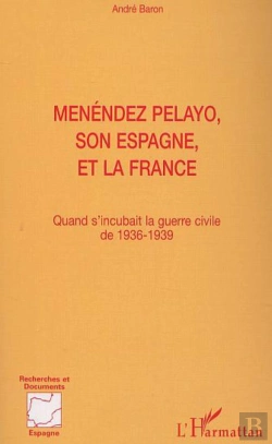Bertrand.pt - Menendez Pelayo, Son Espagne Et La France ; Quand S'Incubait La Guerre Civile De 1936-1939