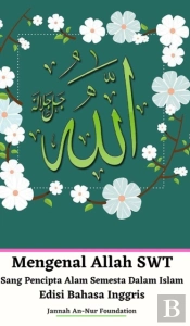 Mengenal Allah Swt Sang Pencipta Alam Semesta Dalam Islam Edisi Bahasa Inggris Hardcover Version