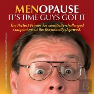 Menopause It'S Time Guys Got It