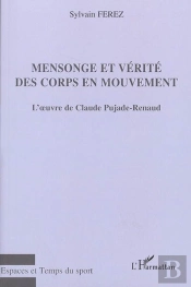Mensonge Et Verite Des Corps En Mouvement ; L'Oeuvre De Claude Pujade-Renaud