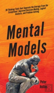 Mental Models: 30 Thinking Tools That Se