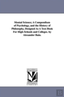 Bertrand.pt - Mental Science; A Compendium Of Psychology, And The History Of Philosophy, Designed As A Text-Book For High-Schools And Colleges. By Alexander Bain.
