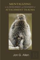 Mentalizing In The Development And Treatment Of Attachment Trauma