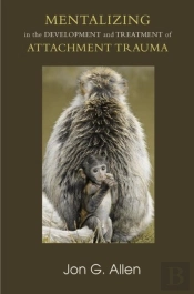 Mentalizing In The Development And Treatment Of Attachment Trauma