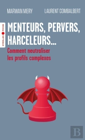 Menteurs, Pervers, Harceleurs... Comment Neutraliser Les Profils Complexes