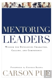 Mentoring Leaders Â€“ Wisdom For Developing Character, Calling, And Competency