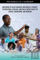 Mentoring Of Black Graduate And Medical Students, Postdoctoral Scholars, And Early-Career Faculty In Science, Engineering, And Medicine