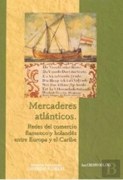 Mercaderes Atlánticos: Redes Del Comercio Flamenco Y Holandés Entre Europa Y El Caribe